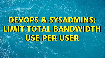 DevOps & SysAdmins: Limit total bandwidth use per user (2 Solutions!!)