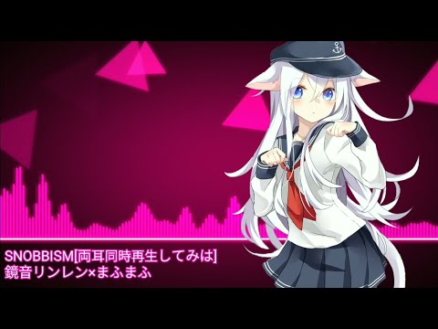 SNOBBISM(鏡音リンレン×まふまふ)両耳同時再生してみに