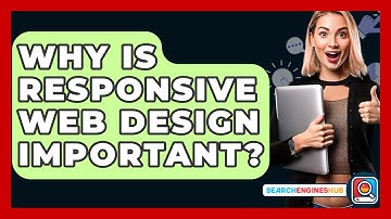 Why Is Responsive Web Design Important? - SearchEnginesHub.com