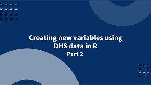 Creating new variables using DHS data in R - Part 2