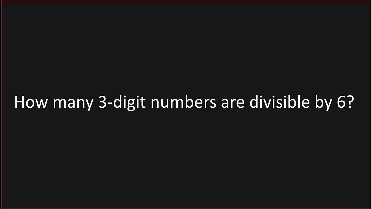 HOW MANY THREE DIGIT NUMBERS ARE DIVISIBLE BY 6? - YouTube