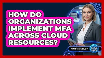 How Do Organizations Implement MFA Across Cloud Resources?