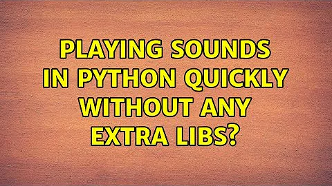 Ubuntu: Playing sounds in Python Quickly without any extra libs?