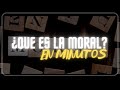 ¿ QUÉ ES LA MORAL ? en minutos