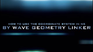How to link the Coordinate System in NX by WAVE Geometry Linker, CAD TIPS, THE EXPERT