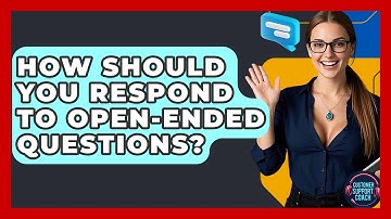How Should You Respond To Open-Ended Questions? - Customer Support Coach