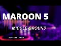 Maroon 5  middle ground official lyrics