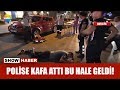 Polise kafa att? bu hale geldi!