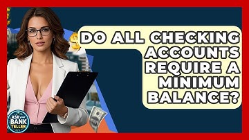 Do All Checking Accounts Require A Minimum Balance? - Ask Your Bank Teller