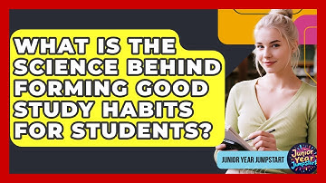What Is The Science Behind Forming Good Study Habits For Students? - Junior Year Jumpstart