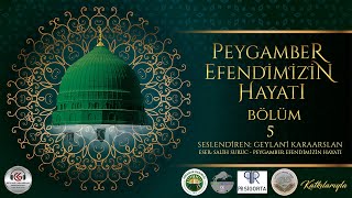 Peygamber Efendimizin Hayatı 5. Bölüm - Geylani Karaarslan
