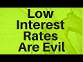 Low Interest Rates Are Evil