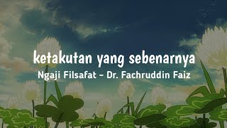Ketakutan yang sebenarnya - Ngaji Filsafat - Dr. Fachruddin Faiz