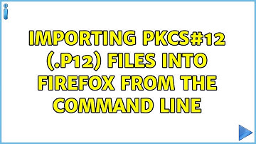 Importing PKCS#12 (.p12) files into Firefox From the Command Line