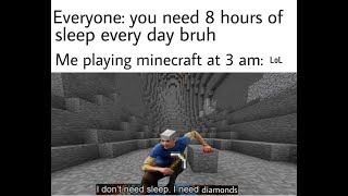 When you played minecraft for 12 hours and you are tired