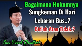Ceramah Gus Yusuf Chudlori  Hukumnya Sungkeman Di Hari Raya Idul Fitrigusyusuf