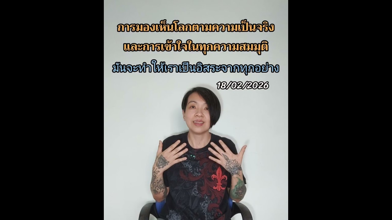 การมองเห็นโลกตามความเป็นจริง แล้วการเข้าใจในทุกความสมมุติ มันจะทำให้เราเป็นอิสระจากทุกอย่าง..