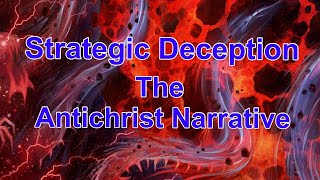 18  Strategic Deception  - The Antichrist Narrative
