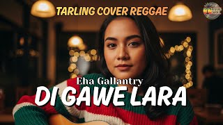 Download Lagu DI GAWE LARA - EHA GALLANTRY {Tarling Reggae Cover} Viral TikTok 2026 MP3
