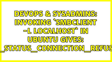 DevOps & SysAdmins: Invoking `smbclient -L localhost` in Ubuntu gives: NT_STATUS_CONNECTION_REFUSED