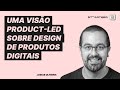 Webinar: Uma visão Product-Led sobre design de produtos digitais