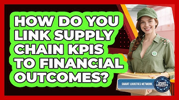 How Do You Link Supply Chain KPIs To Financial Outcomes? - Smart Logistics Network