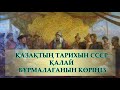 КСРО - ҚАЗАҚТЫҢ ТАРИХЫН ҚАЛАЙ БҰРМАЛАҒАНЫН КӨРІҢІЗ