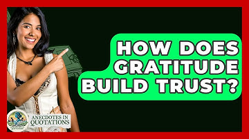 How Does Gratitude Build Trust? - Anecdotes in Quotation