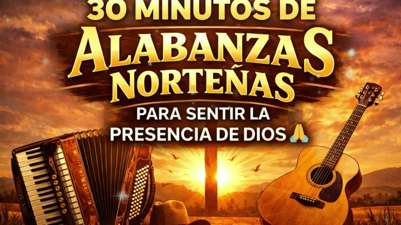 👉 30 Minutos de Alabanzas Norteñas para Orar y Sentir la Presencia de Dios 🙏