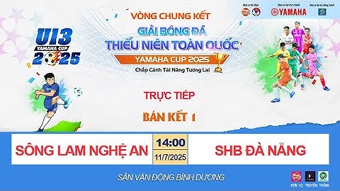 🛑 TRỰC TIẾP BÁN KẾT: SÔNG LAM NGHỆ AN - SHB ĐÀ NẴNG / VCK U13 TOÀN QUỐC YAMAHA CUP 2025 / VFF