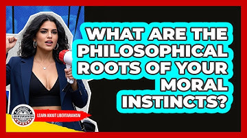 What Are The Philosophical Roots Of Your Moral Instincts? - Learn About Libertarianism