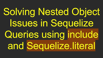 Solving Nested Object Issues in Sequelize Queries using include and Sequelize.literal