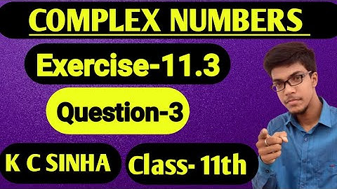 Complex Number|| Class 11th||K.C Sinha solution||Exercise-11.3||Question:- 3