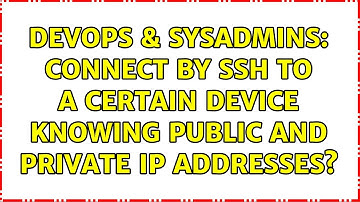 DevOps & SysAdmins: Connect by SSH to a certain device knowing public and private IP addresses?