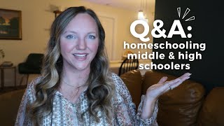 HOMESCHOOLING OLDER KIDS: MIDDLE AND HIGH SCHOOL Q&A