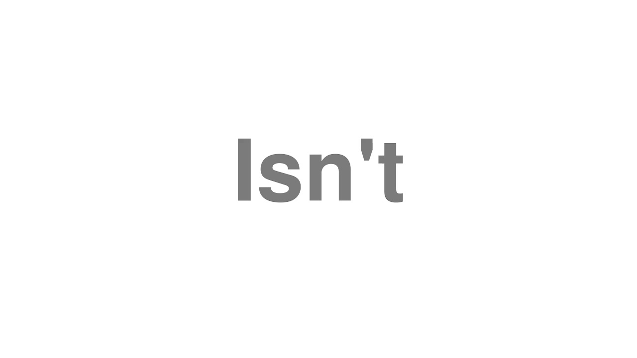 How to Pronounce "Isn't"