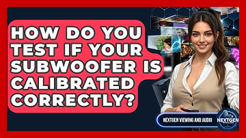 How Do You Test If Your Subwoofer Is Calibrated Correctly? - NextGen Viewing and Audio