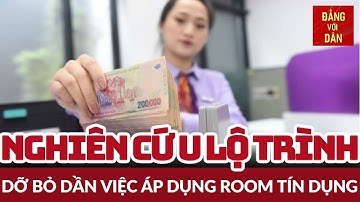 Ngân hàng Nhà nước nghiên cứu lộ trình bỏ room tín dụng | Tin KINH TẾ | Đảng với Dân