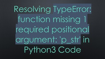 Resolving TypeError: function missing 1 required positional argument: 