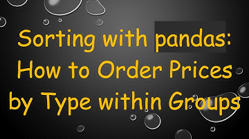 Sorting with pandas: How to Order Prices by Type within Groups