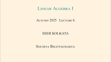 Lecture 6,  Linear Algebra I in Autumn 2025 at IISER Kolkata