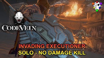 Invading Executioner - NO DAMAGE KILL SOLO - [Code Vein]