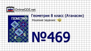 Задание № 469 — Геометрия 8 класс (Атанасян) Задание № 469 — Геометрия 8 класс (Атанасян)