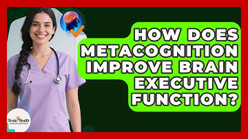 How Does Metacognition Improve Brain Executive Function? | Brain Health Support Network News