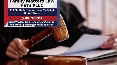 What Is the Prove-Up Hearing in Texas Divorce? by Linda Leeser