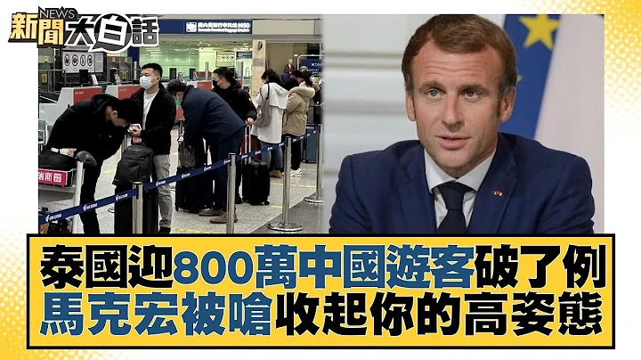 泰国迎800万中国游客破了例 马克宏被呛收起你的高姿态 新闻大白话@tvbstalk 20230308 - 天天要闻