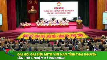 Đại hội đại biểu MTTQ Việt Nam tỉnh Thái Nguyên lần thứ I, nhiệm kỳ 2025-2030