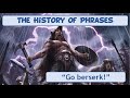 History of Phrases - &quot;Go Berserk&quot;