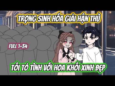 Trọng Sinh Hóa Giải Hận Thù Tôi Tỏ Tình Với Hoa Khôi Xinh Đẹp Full 1-34 | AK VietSub