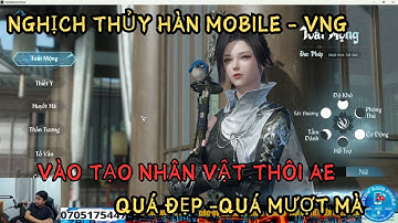 NGHỊCH THỦY HÀN MOBILE VNG - VÀO TẠO NHÂN VẬT THÔI AE -QUÁ MƯỢT -QUÁ ĐẸP